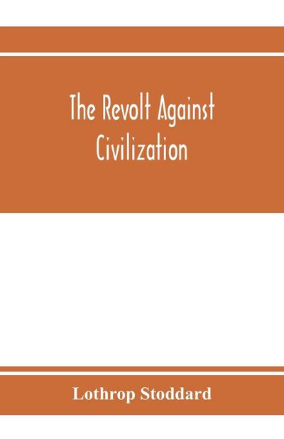 The revolt against civilization; the menace of the under man