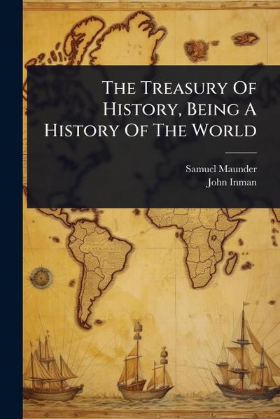 The Treasury Of History, Being A History Of The World