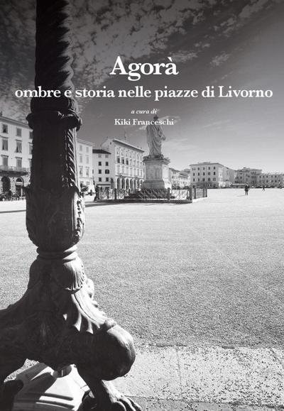 Agorà. Ombre e storia nelle piazze di Livorno