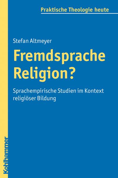 Fremdsprache Religion?: Sprachempirische Studien im Kontext religiöser Bildung (Praktische Theologie heute, Band 114)