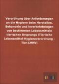 Verordnung Uber Anforderungen an Die Hygiene Beim Herstellen, Behandeln Und Inverkehrbringen Von Bestimmten Lebensmitteln Tierischen Ursprungs (Tieris