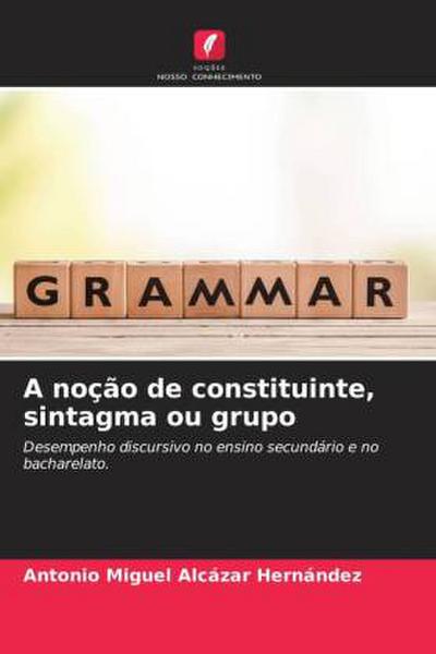 A noção de constituinte, sintagma ou grupo