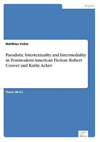 Parodistic Intertextuality and Intermediality in Postmodern American Fiction: Robert Coover and Kathy Acker