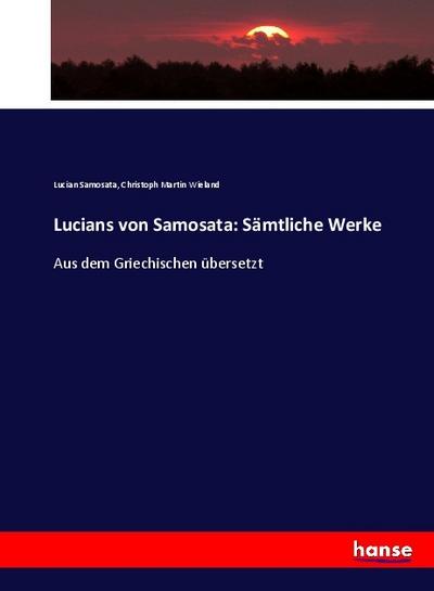 Lucians von Samosata: Sämtliche Werke