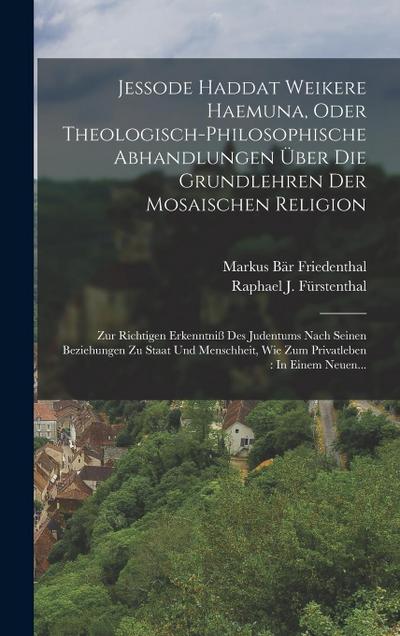 Jessode Haddat Weikere Haemuna, Oder Theologisch-philosophische Abhandlungen Über Die Grundlehren Der Mosaischen Religion