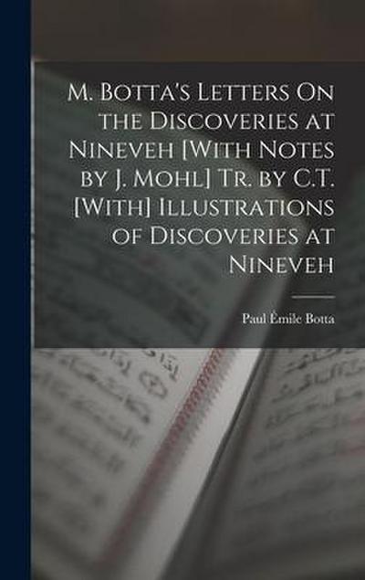 M. Botta’s Letters On the Discoveries at Nineveh [With Notes by J. Mohl] Tr. by C.T. [With] Illustrations of Discoveries at Nineveh
