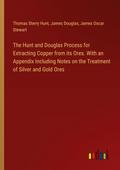 The Hunt and Douglas Process for Extracting Copper from its Ores. With an Appendix Including Notes on the Treatment of Silver and Gold Ores