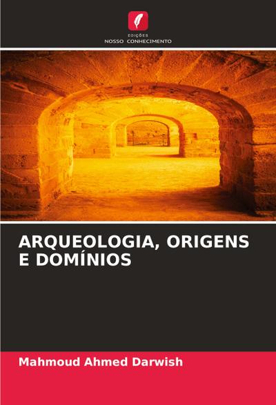 ARQUEOLOGIA, ORIGENS E DOMÍNIOS