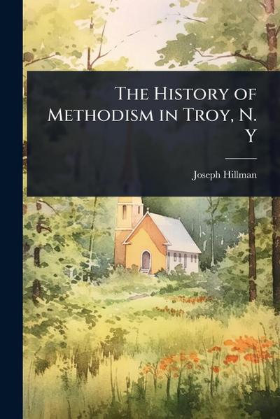 The History of Methodism in Troy, N. Y