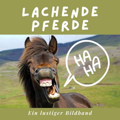 Lachende Pferde: Ein lustiger Bildband