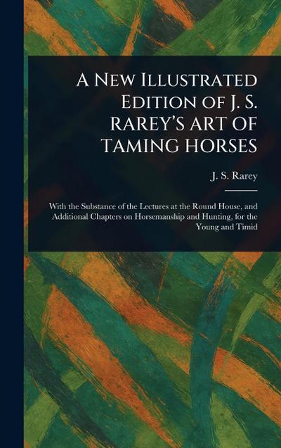 A New Illustrated Edition of J. S. RAREY’S ART OF TAMING HORSES