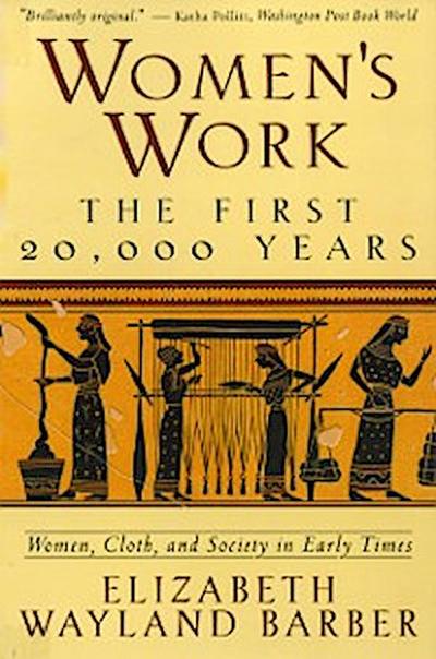 Women’s Work: The First 20,000 Years Women, Cloth, and Society in Early Times