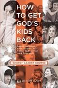 How to Get God’s Kids Back (Church Leader Course)