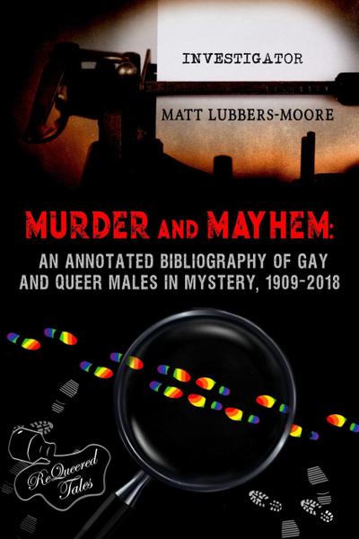 Murder and Mayhem: An Annotated Bibliography of Gay and Queer Males in Mystery, 1909-2018