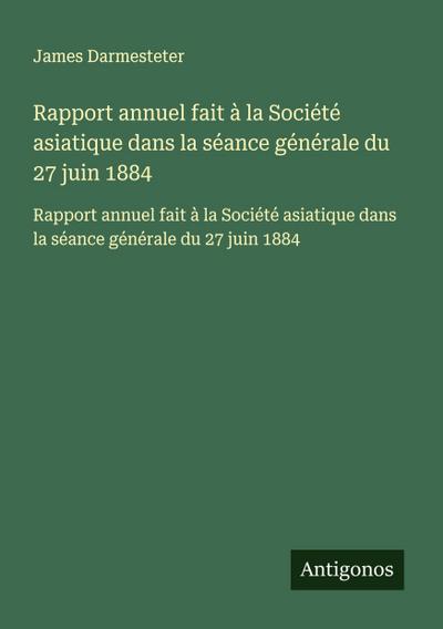 Rapport annuel fait à la Société asiatique dans la séance générale du 27 juin 1884