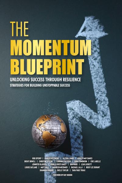 The Momentum Blueprint. Unlocking Success Through Resilience Strategies for Building Unstoppable Success