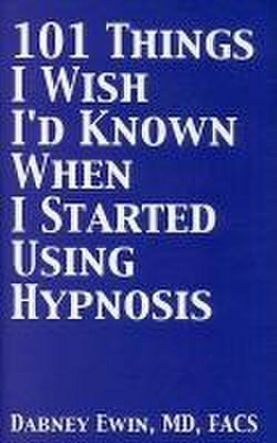 101 Things I Wish I’d Known When I Started Using Hypnosis