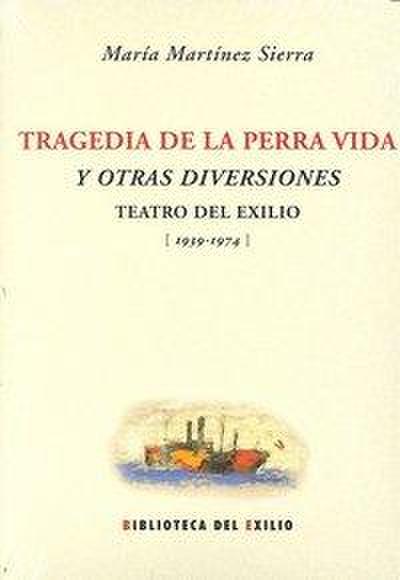 Tragedia de la perra vida y otras diversiones : teatro del exilio (1939-1974)