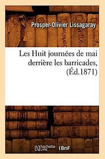 Les Huit Journées de Mai Derrière Les Barricades, (Éd.1871)