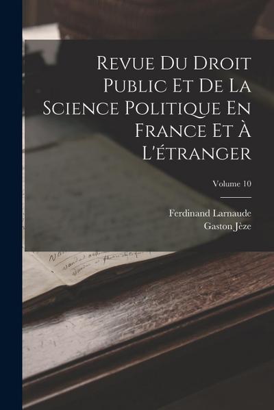 Revue Du Droit Public Et De La Science Politique En France Et À L’étranger; Volume 10