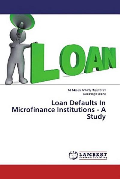 Loan Defaults In Microfinance Institutions - A Study