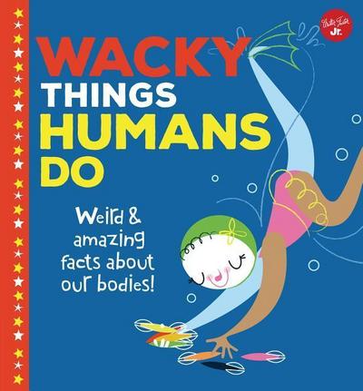 Wacky Things Humans Do