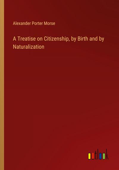A Treatise on Citizenship, by Birth and by Naturalization