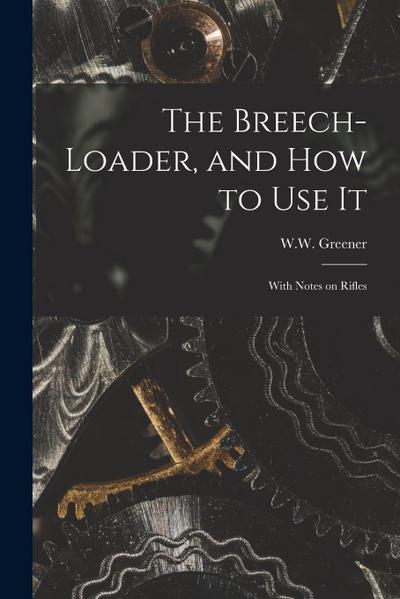 The Breech-loader, and How to Use It: With Notes on Rifles