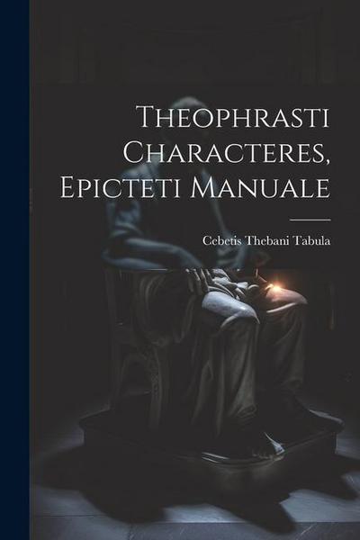 Theophrasti Characteres, Epicteti Manuale