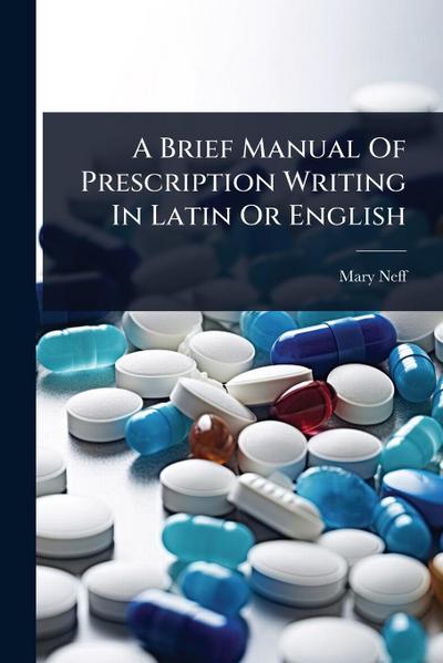 A Brief Manual Of Prescription Writing In Latin Or English