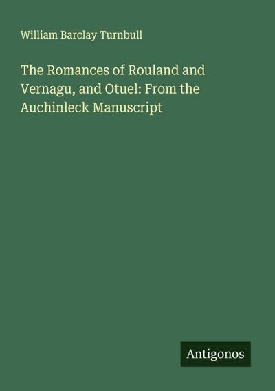 The Romances of Rouland and Vernagu, and Otuel: From the Auchinleck Manuscript