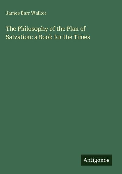 The Philosophy of the Plan of Salvation: a Book for the Times