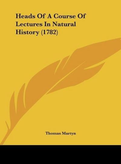 Heads Of A Course Of Lectures In Natural History (1782) - Thomas Martyn