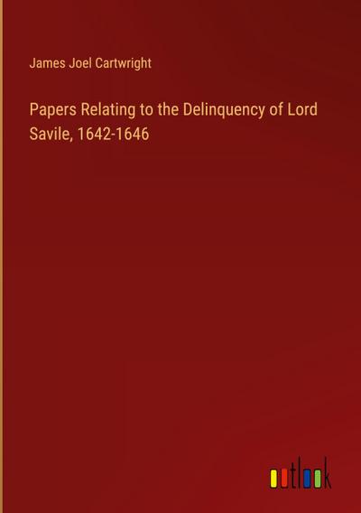 Papers Relating to the Delinquency of Lord Savile, 1642-1646