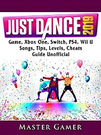 Just Dance 2019 Game, Xbox One, Switch, PS4, Wii U, Songs, Tips, Levels, Cheats, Guide Unofficial