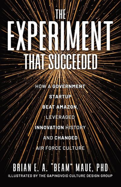 The Experiment That Succeeded How a Government Startup Beat Amazon, Leveraged Innovation History and Changed Air Force Culture