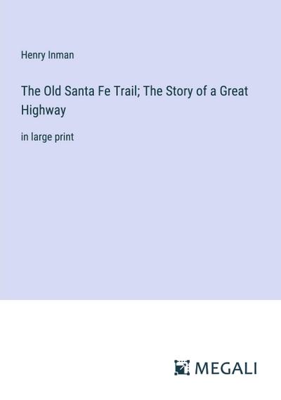 The Old Santa Fe Trail; The Story of a Great Highway