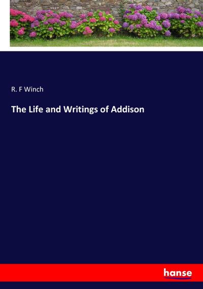 The Life and Writings of Addison - R. F Winch
