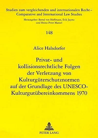 Privat- und kollisionsrechtliche Folgen der Verletzung von Kulturgüterschutznormen auf der Grundlage des UNESCO-Kulturgutübereinkommens 1970