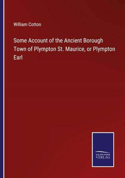 Some Account of the Ancient Borough Town of Plympton St. Maurice, or Plympton Earl