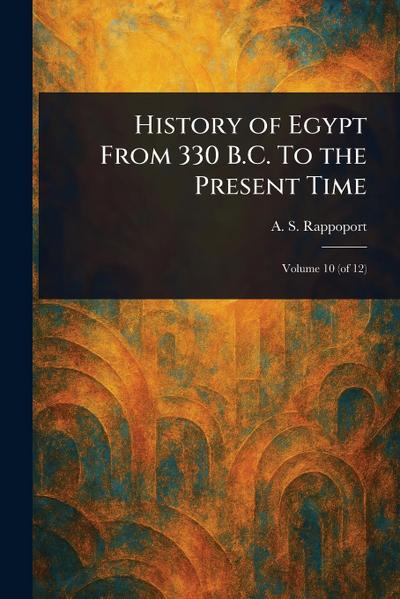 History of Egypt From 330 B.C. To the Present Time