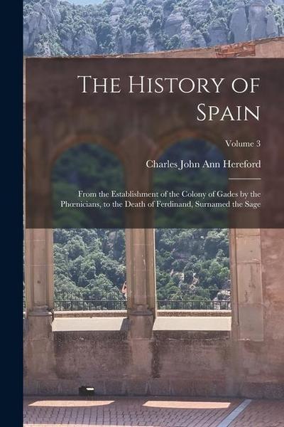 The History of Spain: From the Establishment of the Colony of Gades by the Phoenicians, to the Death of Ferdinand, Surnamed the Sage; Volume