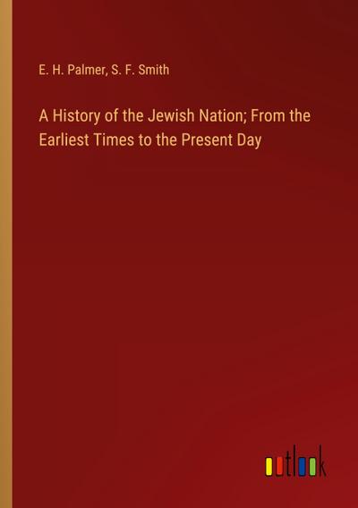 A History of the Jewish Nation; From the Earliest Times to the Present Day