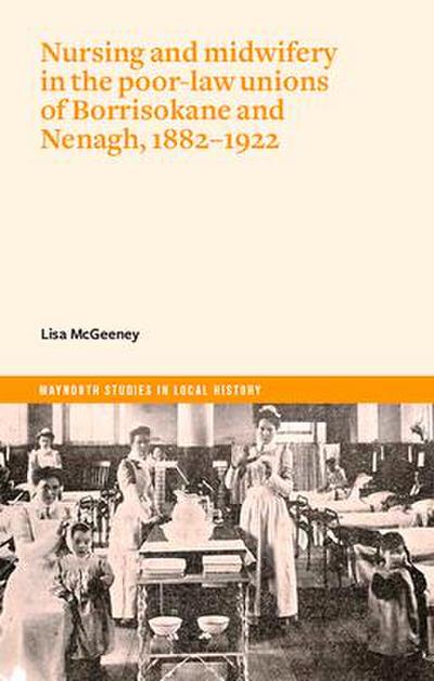 Nursing and Midwifery in the Poor-Law Unions of Borrisokane & Nenagh, 1882-1922