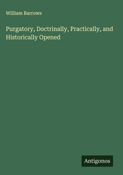Purgatory, Doctrinally, Practically, and Historically Opened