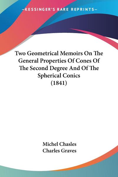 Two Geometrical Memoirs On The General Properties Of Cones Of The Second Degree And Of The Spherical Conics (1841)