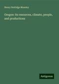 Oregon: its resources, climate, people, and productions