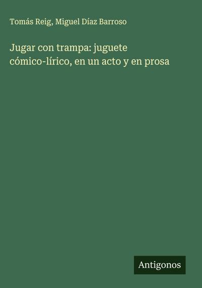 Jugar con trampa: juguete cómico-lírico, en un acto y en prosa