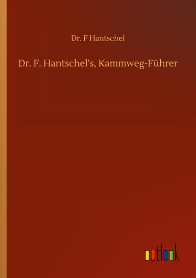 Dr. F. Hantschel’s, Kammweg-Führer
