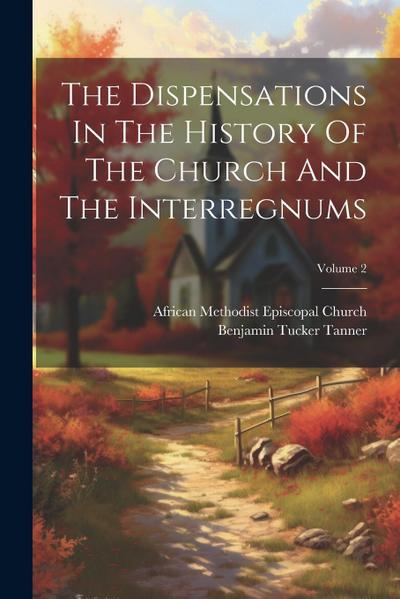 The Dispensations In The History Of The Church And The Interregnums; Volume 2
